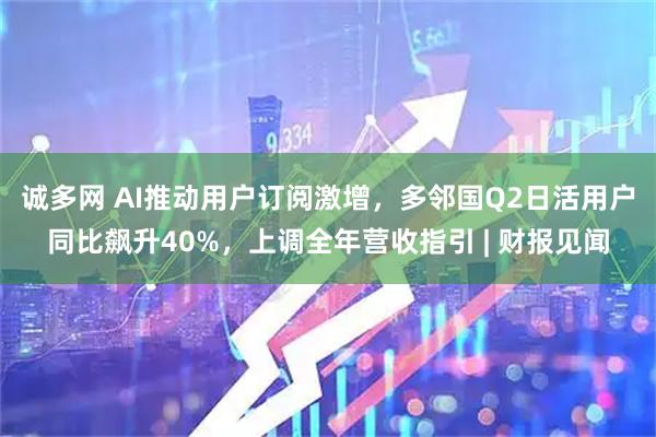 诚多网 AI推动用户订阅激增，多邻国Q2日活用户同比飙升40%，上调全年营收指引 | 财报见闻